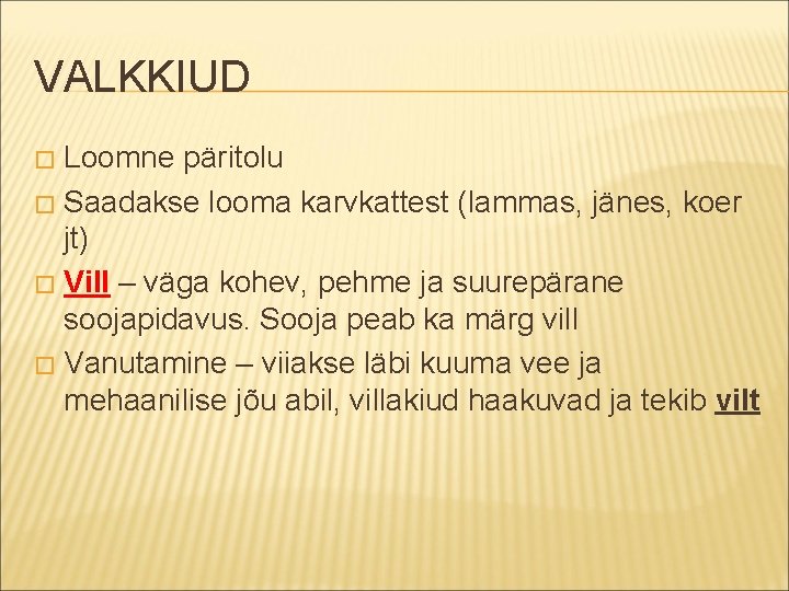 VALKKIUD Loomne päritolu � Saadakse looma karvkattest (lammas, jänes, koer jt) � Vill –