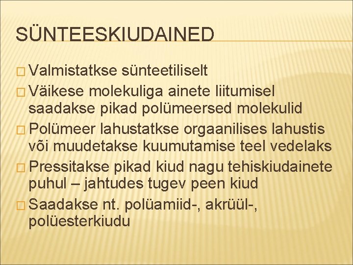 SÜNTEESKIUDAINED � Valmistatkse sünteetiliselt � Väikese molekuliga ainete liitumisel saadakse pikad polümeersed molekulid �