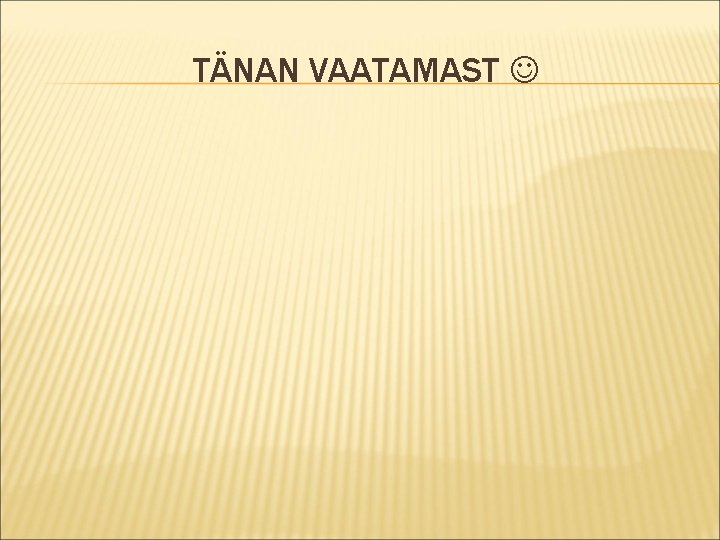 TÄNAN VAATAMAST 