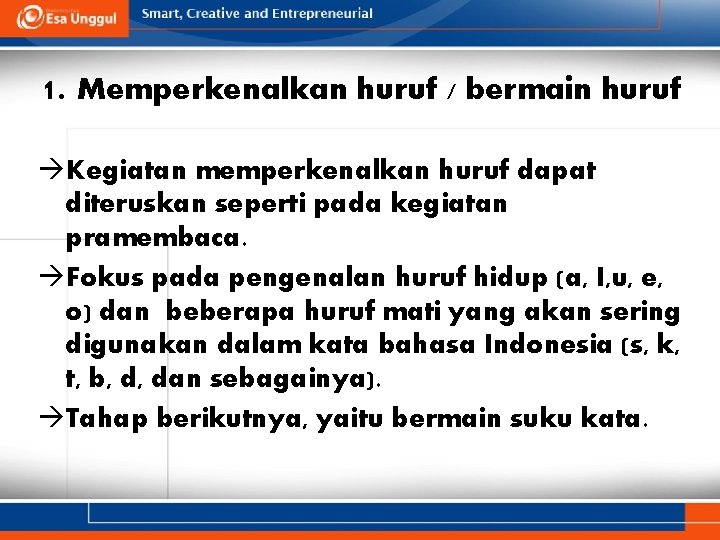 1. Memperkenalkan huruf / bermain huruf Kegiatan memperkenalkan huruf dapat diteruskan seperti pada kegiatan