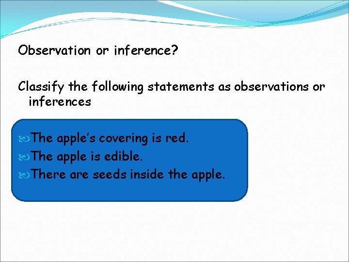 Observation or inference? Classify the following statements as observations or inferences The apple’s covering