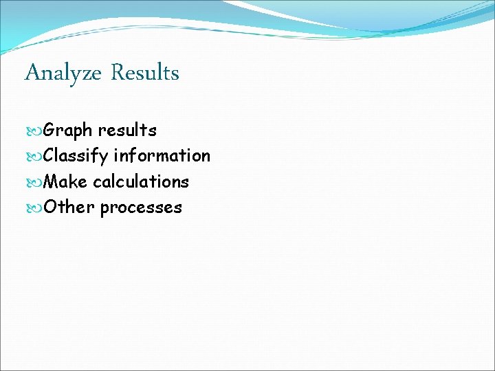 Analyze Results Graph results Classify information Make calculations Other processes 