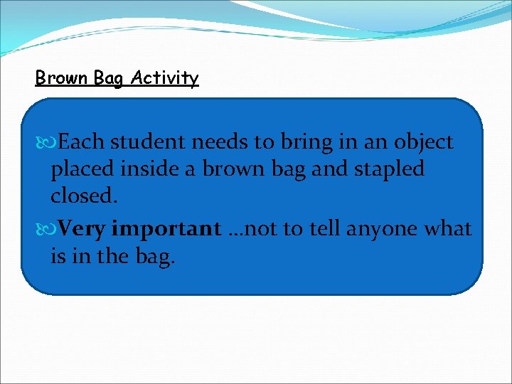 Brown Bag Activity Each student needs to bring in an object placed inside a