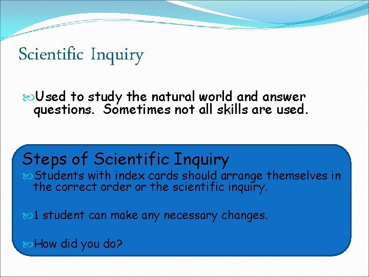 Scientific Inquiry Used to study the natural world answer questions. Sometimes not all skills