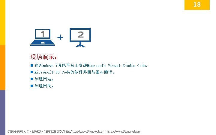 18 现场演示： n 在Windows 7系统平台上安装Microsoft Visual Studio Code。 n Microsoft VS Code的软件界面与基本操作。 n 创建网站。