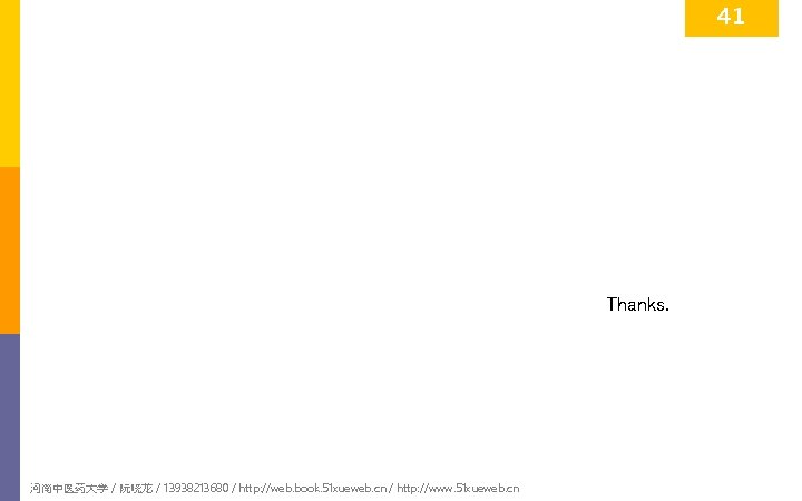 41 Thanks. 河南中医药大学 / 阮晓龙 / 13938213680 / http: //web. book. 51 xueweb. cn