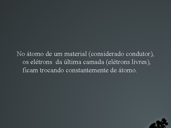 No átomo de um material (considerado condutor), os elétrons da última camada (elétrons livres),