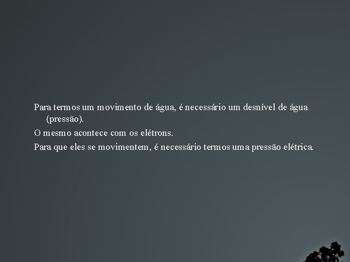 Para termos um movimento de água, é necessário um desnível de água (pressão). O