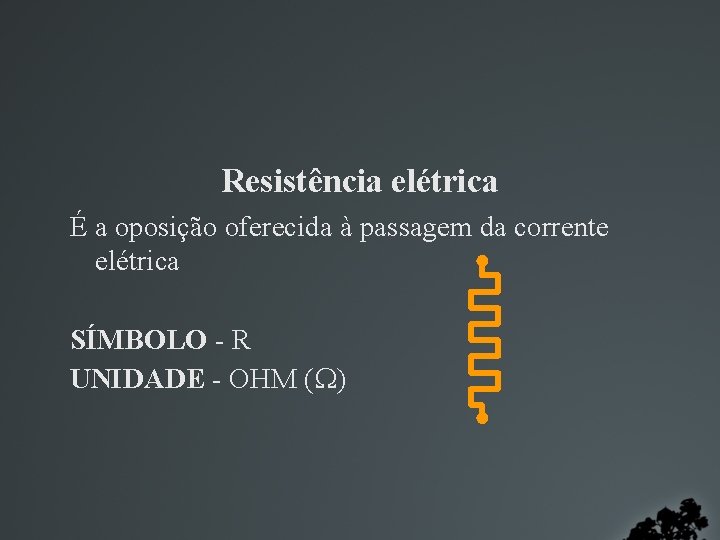 Resistência elétrica É a oposição oferecida à passagem da corrente elétrica SÍMBOLO - R