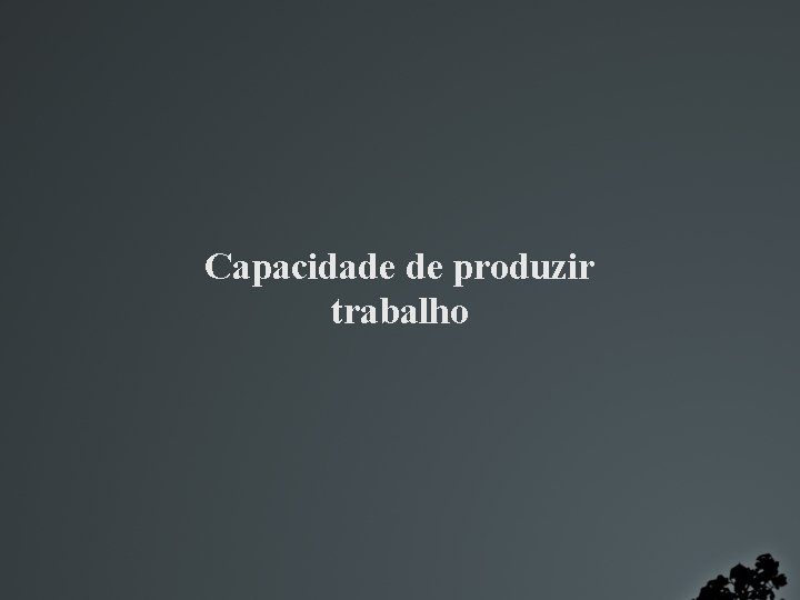 Capacidade de produzir trabalho 