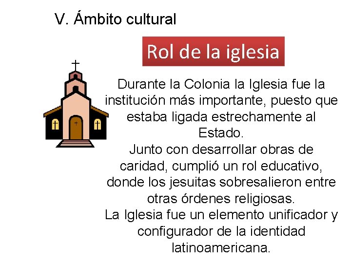 V. Ámbito cultural Rol de la iglesia Durante la Colonia la Iglesia fue la