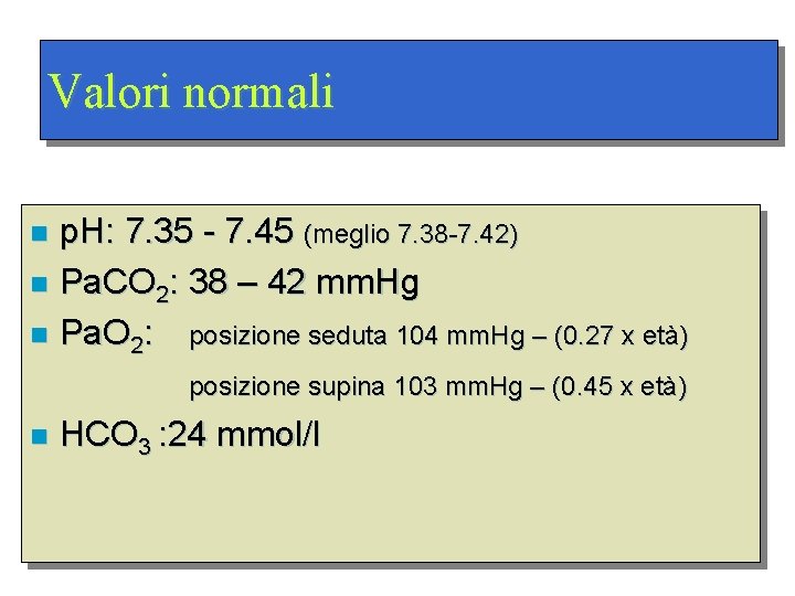 Valori normali p. H: 7. 35 - 7. 45 (meglio 7. 38 -7. 42)