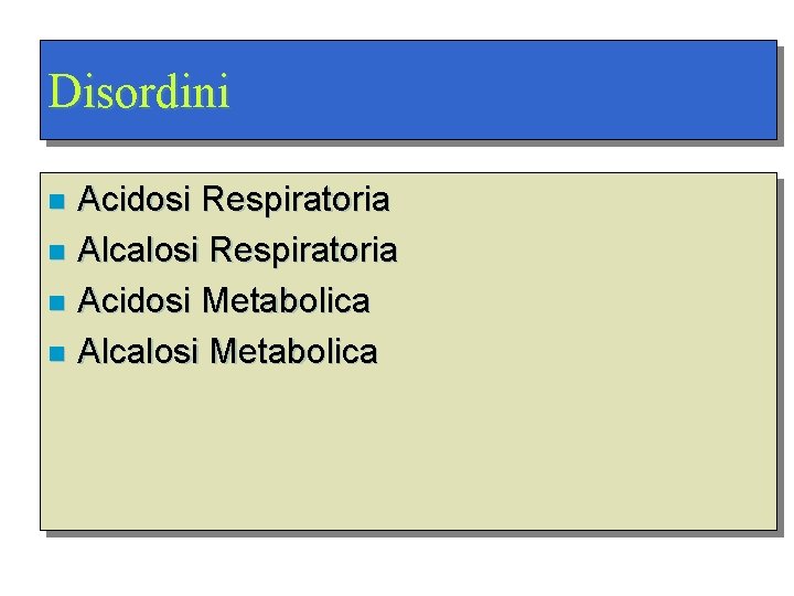 Disordini Acidosi Respiratoria n Alcalosi Respiratoria n Acidosi Metabolica n Alcalosi Metabolica n 