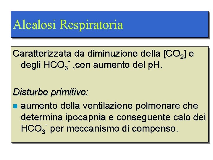 Alcalosi Respiratoria Caratterizzata da diminuzione della [CO 2] e degli HCO 3 , con