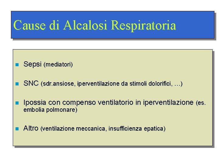 Cause di Alcalosi Respiratoria n Sepsi (mediatori) n SNC (sdr. ansiose, iperventilazione da stimoli