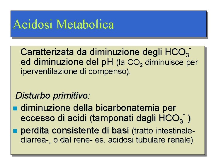 Acidosi Metabolica HCO 3 Caratterizata da diminuzione degli ed diminuzione del p. H (la