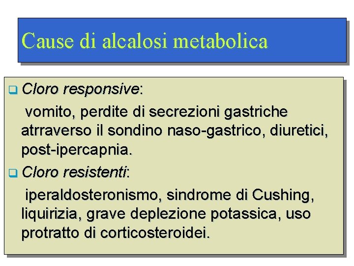 Cause di alcalosi metabolica q Cloro responsive: vomito, perdite di secrezioni gastriche atrraverso il