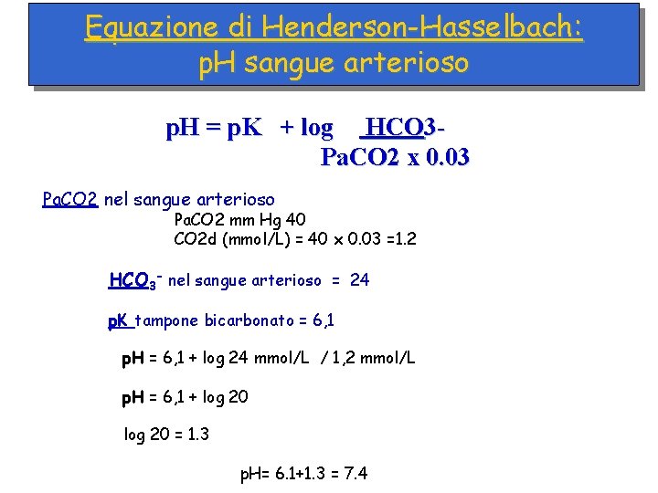 Equazione di Henderson-Hasselbach: p. H sangue arterioso p. H = p. K + log