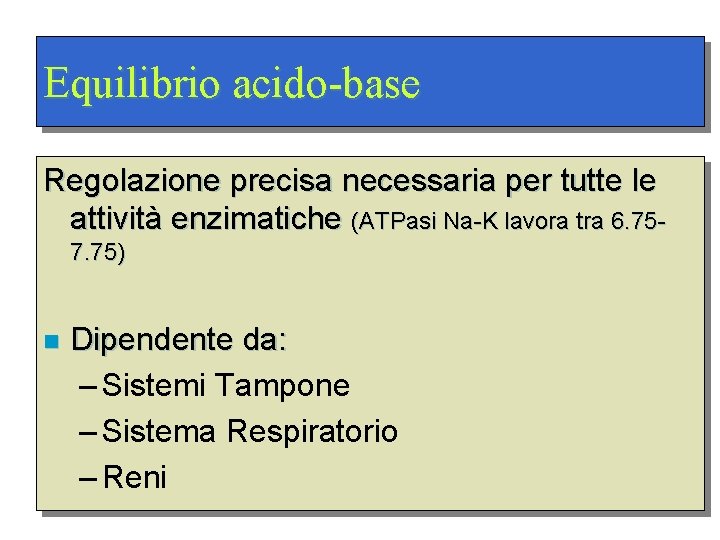 Equilibrio acido-base Regolazione precisa necessaria per tutte le attività enzimatiche (ATPasi Na-K lavora tra