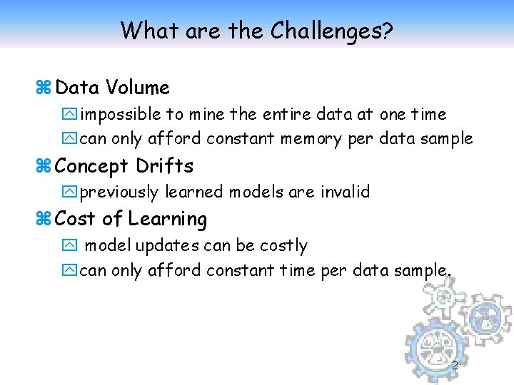 What are the Challenges? z Data Volume yimpossible to mine the entire data at