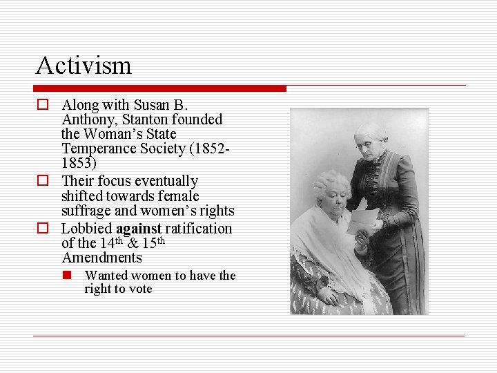 Activism o Along with Susan B. Anthony, Stanton founded the Woman’s State Temperance Society