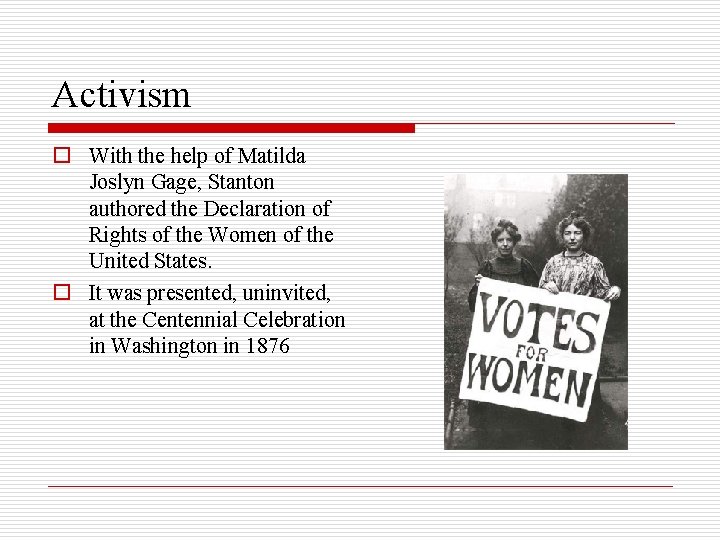 Activism o With the help of Matilda Joslyn Gage, Stanton authored the Declaration of