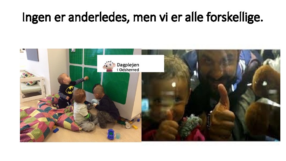 Ingen er anderledes, men vi er alle forskellige. 