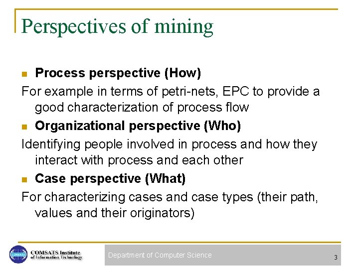Perspectives of mining Process perspective (How) For example in terms of petri-nets, EPC to