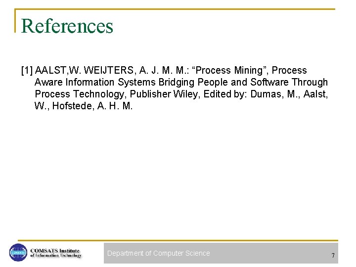 References [1] AALST, W. WEIJTERS, A. J. M. M. : “Process Mining”, Process Aware