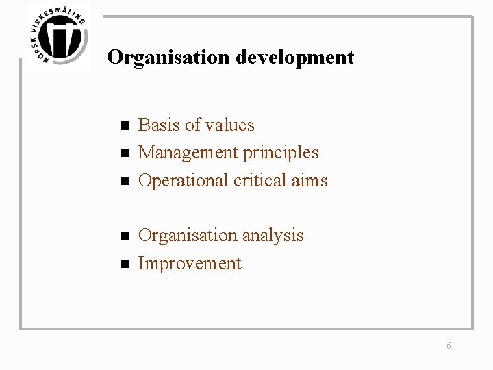 Organisation development n n n Basis of values Management principles Operational critical aims Organisation