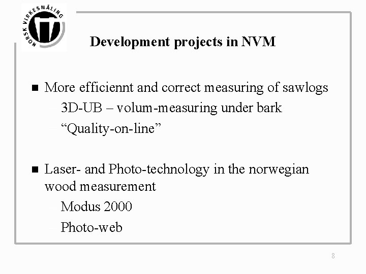 Development projects in NVM n More efficiennt and correct measuring of sawlogs – 3