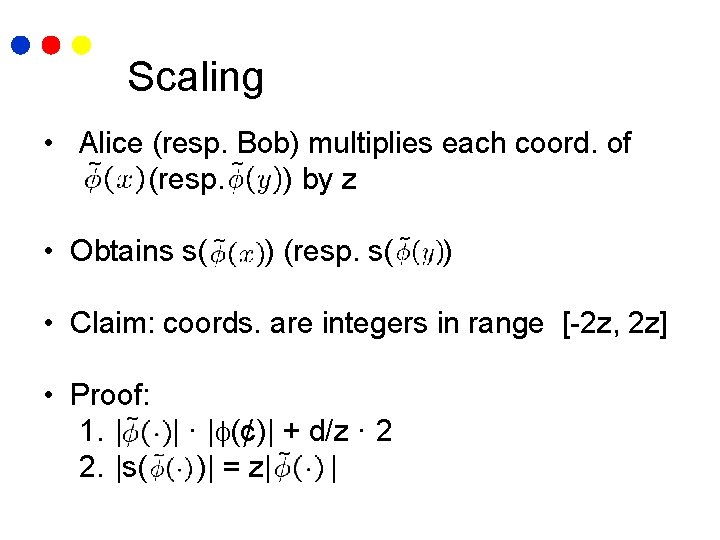 Scaling • Alice (resp. Bob) multiplies each coord. of (resp. ) by z •