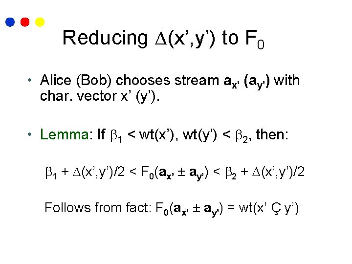 Reducing (x’, y’) to F 0 • Alice (Bob) chooses stream ax’ (ay’) with