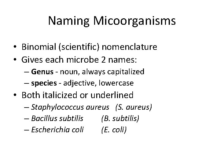 Naming Micoorganisms • Binomial (scientific) nomenclature • Gives each microbe 2 names: – Genus