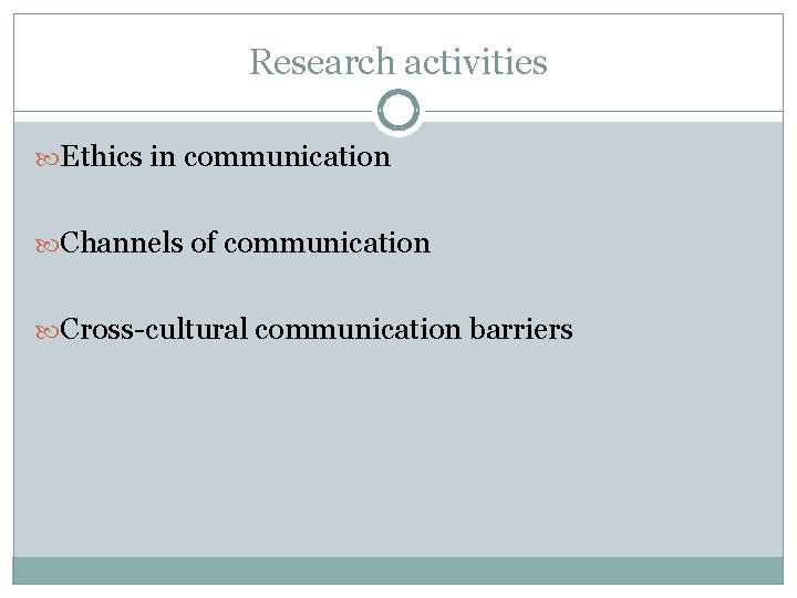 Research activities Ethics in communication Channels of communication Cross-cultural communication barriers 