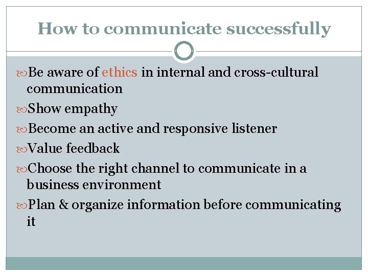 How to communicate successfully Be aware of ethics in internal and cross-cultural communication Show