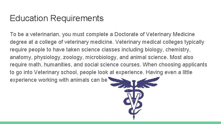 Education Requirements To be a veterinarian, you must complete a Doctorate of Veterinary Medicine