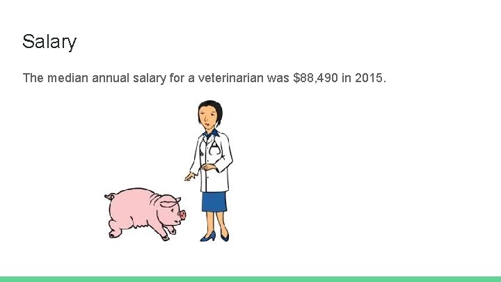 Salary The median annual salary for a veterinarian was $88, 490 in 2015. 