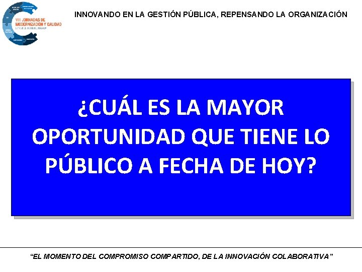 INNOVANDO EN LA GESTIÓN PÚBLICA, REPENSANDO LA ORGANIZACIÓN ¿CUÁL ES LA MAYOR OPORTUNIDAD QUE