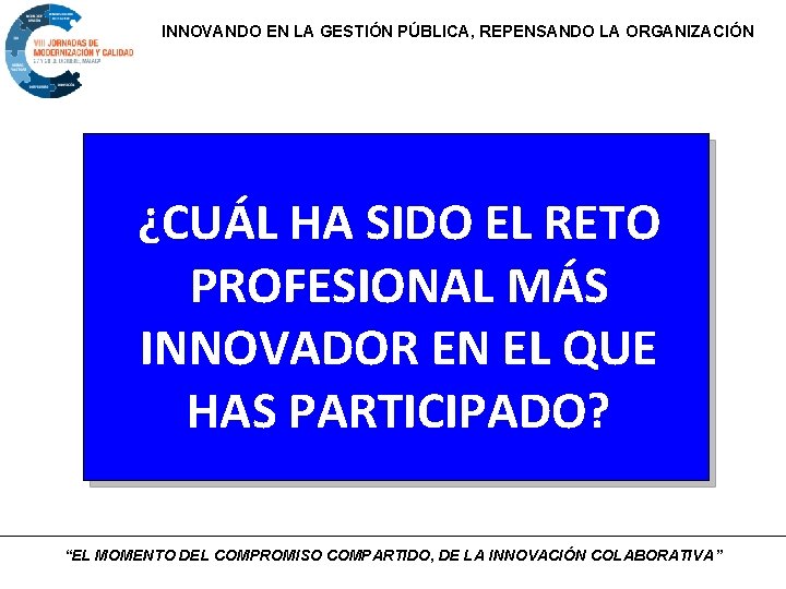 INNOVANDO EN LA GESTIÓN PÚBLICA, REPENSANDO LA ORGANIZACIÓN ¿CUÁL HA SIDO EL RETO PROFESIONAL