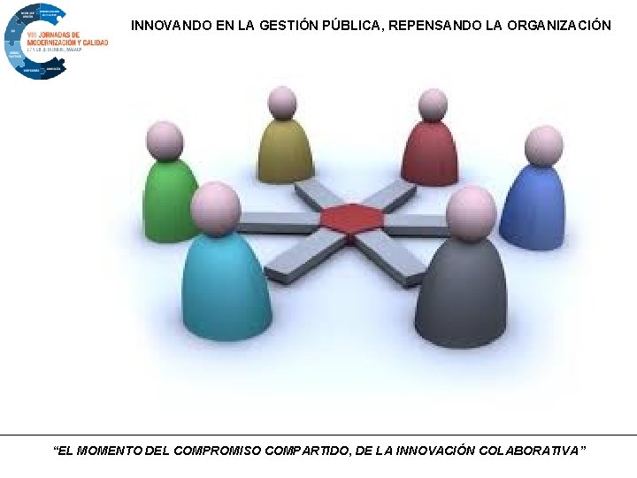 INNOVANDO EN LA GESTIÓN PÚBLICA, REPENSANDO LA ORGANIZACIÓN “EL MOMENTO DEL COMPROMISO COMPARTIDO, DE