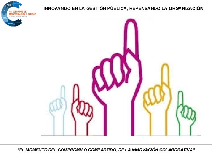 INNOVANDO EN LA GESTIÓN PÚBLICA, REPENSANDO LA ORGANIZACIÓN “EL MOMENTO DEL COMPROMISO COMPARTIDO, DE
