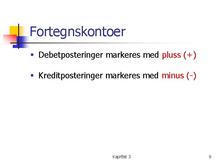 Fortegnskontoer § Debetposteringer markeres med pluss (+) § Kreditposteringer markeres med minus (-) Kapittel