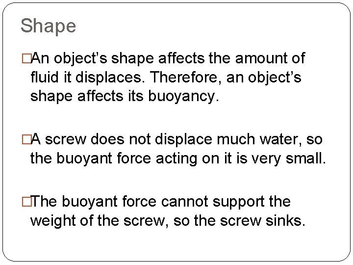 Shape �An object’s shape affects the amount of fluid it displaces. Therefore, an object’s