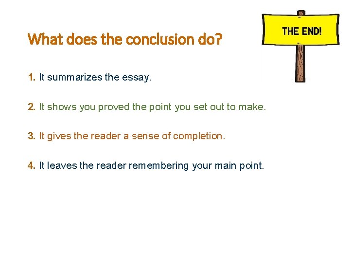 What does the conclusion do? 1. It summarizes the essay. 2. It shows you