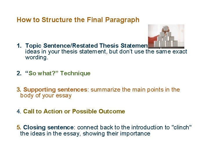 How to Structure the Final Paragraph 1. Topic Sentence/Restated Thesis Statement: repeat the ideas