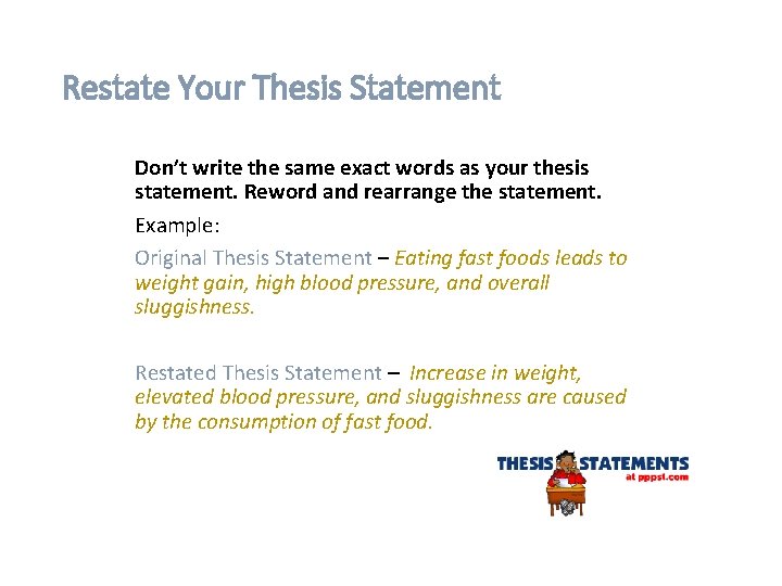 Restate Your Thesis Statement Don’t write the same exact words as your thesis statement.