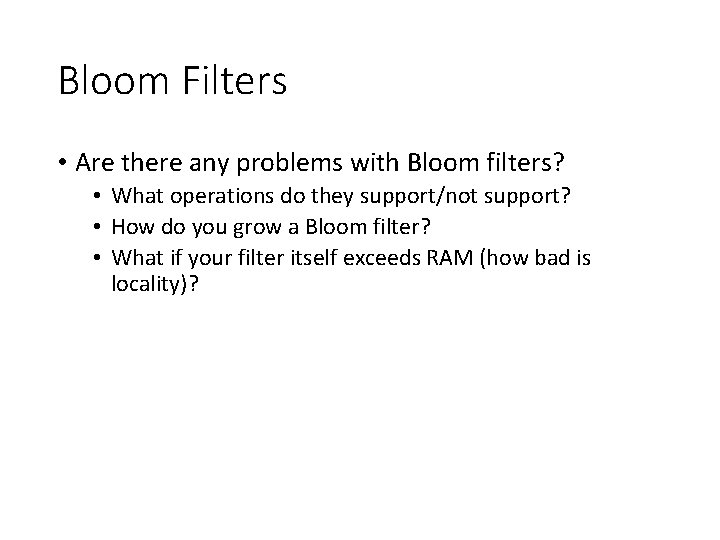Bloom Filters • Are there any problems with Bloom filters? • What operations do