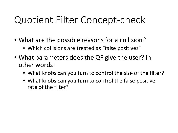 Quotient Filter Concept-check • What are the possible reasons for a collision? • Which