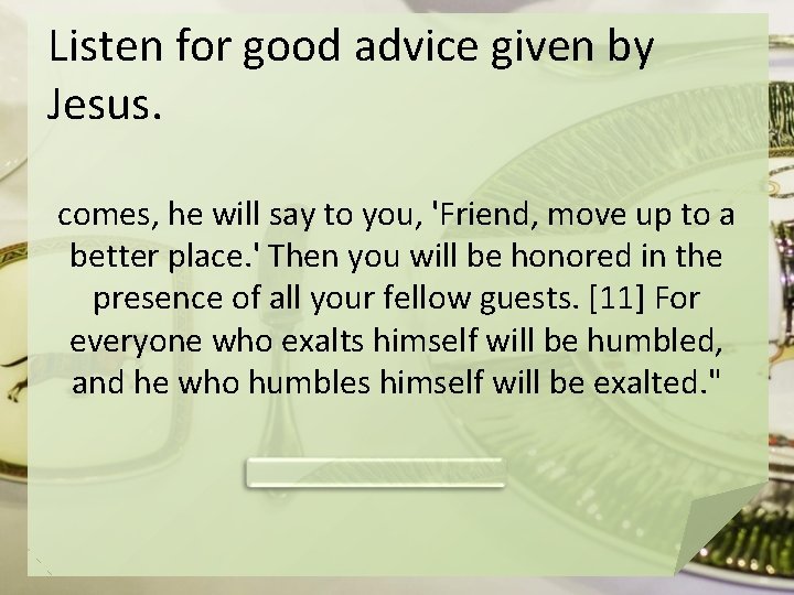 Listen for good advice given by Jesus. comes, he will say to you, 'Friend,